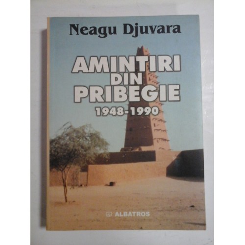AMINTIRI DIN PRIBEGIE - NEAGU DJUVARA AMINTIRI DIN PRIBEGIE - NEAGU DJUVARA